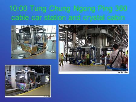 10:00 Tung Chung Ngong Ping 360 cable car station and crystal cabin.