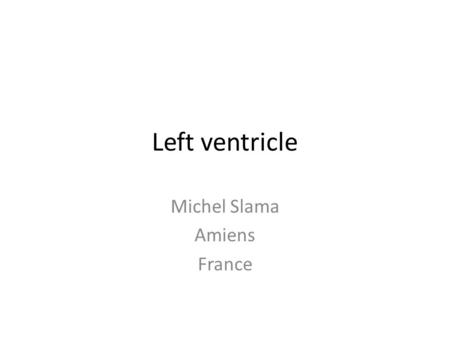 Left ventricle Michel Slama Amiens France. LV ventricle Ejection fraction Cardiac output Left ventricular filling pressure.