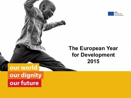 The European Year for Development 2015. Key facts about EU development co-operation The 28 Member States and the European Union are together responsible.