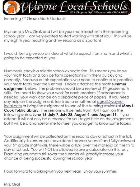 Incoming 7 th Grade Math Students, My name is Mrs. Graf, and I will be your math teacher in the upcoming school year. I am very excited to start working.