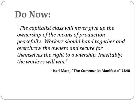 Do Now: “The capitalist class will never give up the ownership of the means of production peacefully. Workers should band together and overthrow the owners.