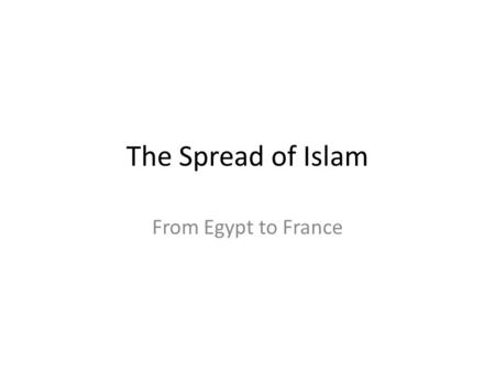 The Spread of Islam From Egypt to France.