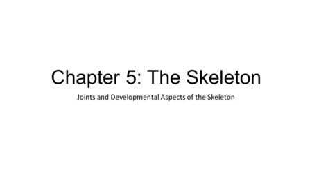 Chapter 5: The Skeleton Joints and Developmental Aspects of the Skeleton.