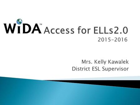 2015-2016 Mrs. Kelly Kawalek District ESL Supervisor.