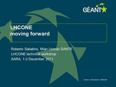 Connect communicate collaborate LHCONE moving forward Roberto Sabatino, Mian Usman DANTE LHCONE technical workshop SARA, 1-2 December 2011.