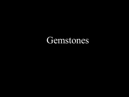 Gemstones “ A gem is a mineral which, by cutting and polishing, possesses sufficient beauty to be used in jewelry or for personal adornment”