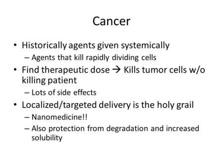 Cancer Historically agents given systemically – Agents that kill rapidly dividing cells Find therapeutic dose  Kills tumor cells w/o killing patient –