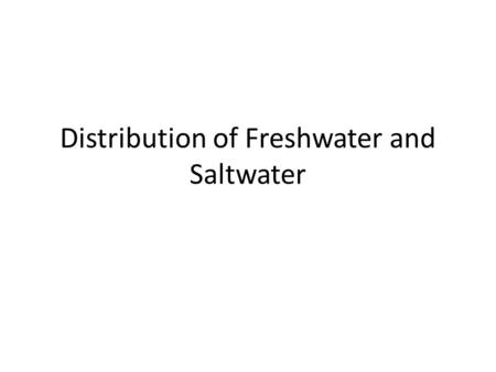 Distribution of Freshwater and Saltwater. How is Earth’s water distributed among saltwater and freshwater Earth is known as the “blue planet” because.