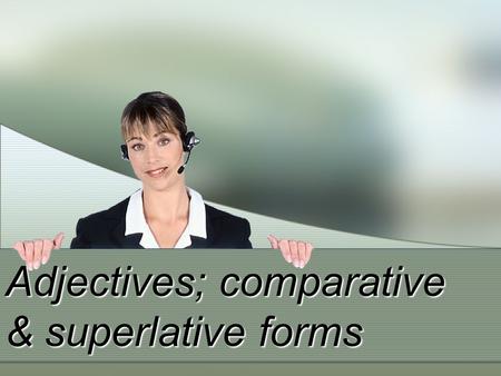 Adjectives; comparative & superlative forms. Adjective is a word which defines a noun! Good book Rich man Beautiful flowers Spoiled boy.
