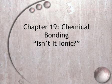 Chapter 19: Chemical Bonding “Isn’t It Ionic?”. Questions for Review.