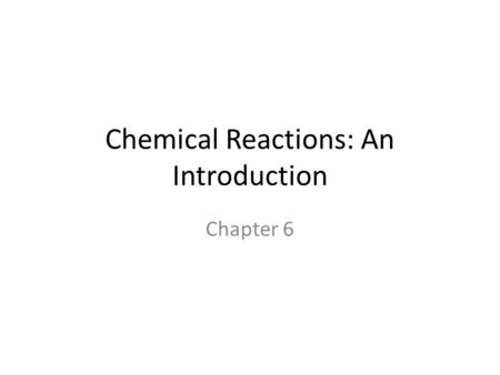 Chemical Reactions: An Introduction Chapter 6. Pre-Chapter Questions 1.How can you tell that a chemical reaction has taken place? 2.What is the law of.