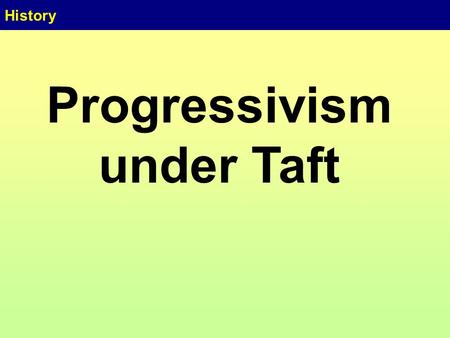 History Progressivism under Taft. History Debs TR Wilson Taft.