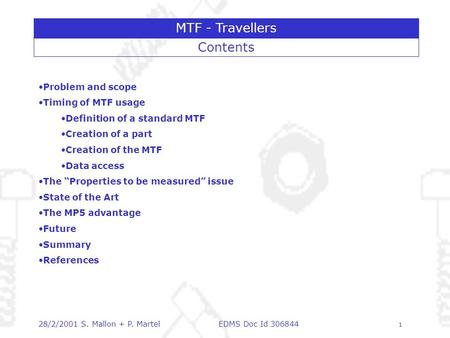 MTF - Travellers 28/2/2001 S. Mallon + P. Martel EDMS Doc Id 306844 1 Contents Problem and scope Timing of MTF usage Definition of a standard MTF Creation.