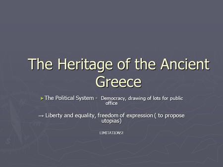 The Heritage of the Ancient Greece ► The Political System - Democracy, drawing of lots for public office → Liberty and equality, freedom of expression.