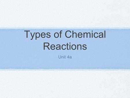 Types of Chemical Reactions Unit 4a. There are thousands of known chemical reactions. We can’t memorize them all. But, we can try to classify or characterize.