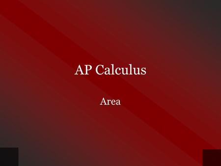 AP Calculus Area. Area of a Plane Region Calculus was built around two problems –Tangent line –Area.