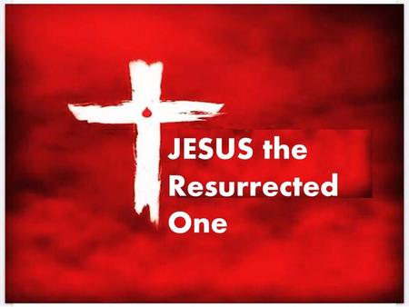 JESUS the Resurrected One Today we will look at: 1.Jesus’ given name and its meaning 2.The incarnate one 3.The death of Jesus on the cross 4.What His.