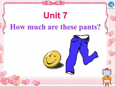 Unit 7 How much are these pants?. Section A Period One.