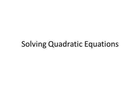 Solving Quadratic Equations. Review of Solving Quadratic Equations ax 2 +bx +c = 0 When the equation is equal to zero, solve by factoring if you can.