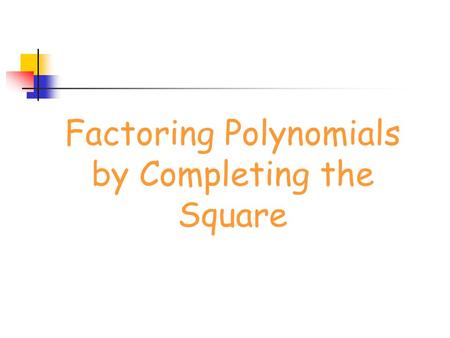 Factoring Polynomials by Completing the Square. Perfect Square Trinomials l Examples l x 2 + 6x + 9 l x 2 - 10x + 25 l x 2 + 12x + 36.