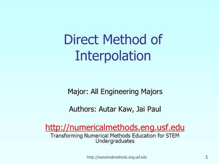 1 Direct Method of Interpolation Major: All Engineering Majors Authors: Autar Kaw, Jai Paul
