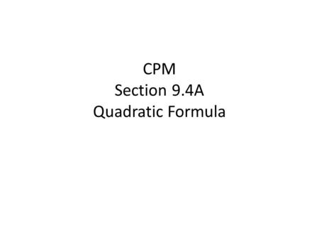 CPM Section 9.4A Quadratic Formula. Thus far we have considered two methods for solving quadratic function- factoring and using the square root property.