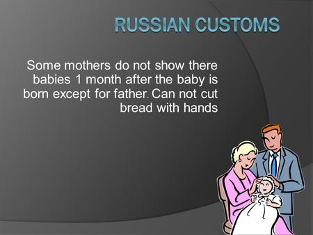 Some mothers do not show there babies 1 month after the baby is born except for father. Can not cut bread with hands.