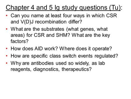 Chapter 4 and 5 Ig study questions (Tu): Can you name at least four ways in which CSR and V(D)J recombination differ? What are the substrates (what genes,