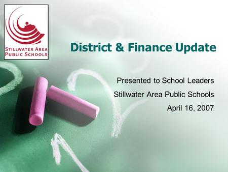 District & Finance Update Presented to School Leaders Stillwater Area Public Schools April 16, 2007.