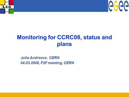 Monitoring for CCRC08, status and plans Julia Andreeva, CERN 04.03.2008, F2F meeting, CERN.