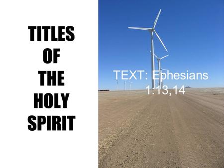 TITLES OF THE HOLY SPIRIT TEXT: Ephesians 1:13,14.