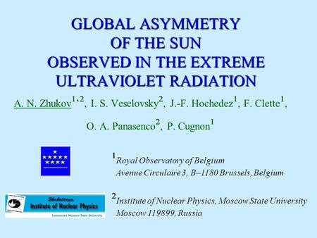 GLOBAL ASYMMETRY OF THE SUN OBSERVED IN THE EXTREME ULTRAVIOLET RADIATION A. N. Zhukov ¹ ’ ², I. S. Veselovsky ², J.-F. Hochedez ¹, F. Clette ¹, O. A.