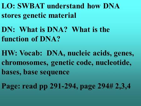 LO: SWBAT understand how DNA stores genetic material DN: What is DNA? What is the function of DNA? HW: Vocab: DNA, nucleic acids, genes, chromosomes,
