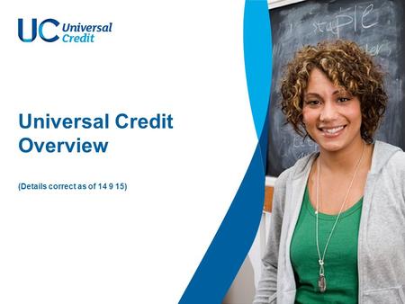 Universal Credit Overview (Details correct as of 14 9 15)