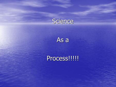 Science As a Process!!!!!. Science A process through which nature is studied, discovered, and understood. A process through which nature is studied, discovered,