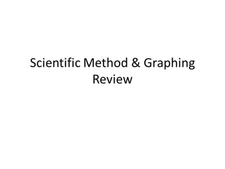 Scientific Method & Graphing Review. 1.Problem Statement 2.Observation before Experiment/Research 3.Formulate a Hypothesis 4.Experiment 5.Observation.