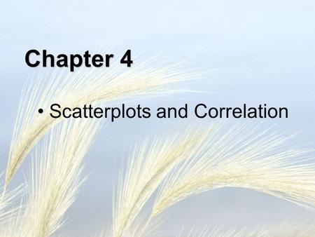 Chapter 4 Scatterplots and Correlation. Chapter outline Explanatory and response variables Displaying relationships: Scatterplots Interpreting scatterplots.