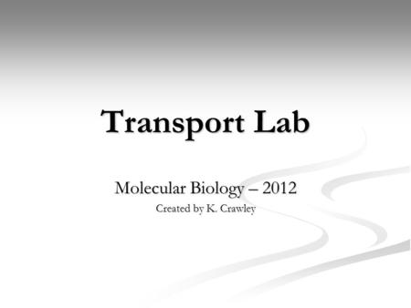 Transport Lab Molecular Biology – 2012 Created by K. Crawley.