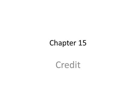 Chapter 15 Credit. Factors to Consider Before Using Credit Chapter 15 Consumer Credit What should you know before using credit? Do you have the cash you.