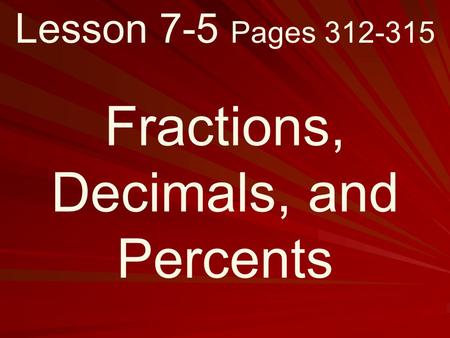 Lesson 7-5 Pages 312-315 Fractions, Decimals, and Percents.
