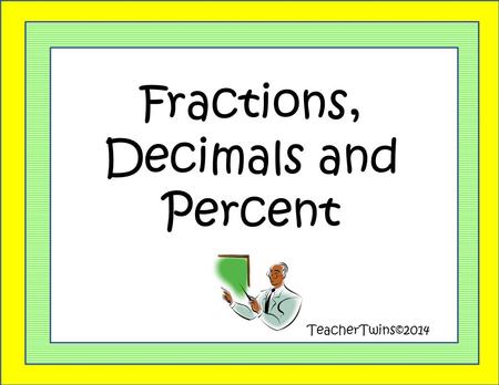 Fractions, Decimals and Percent TeacherTwins©2014.