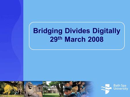 Bridging Divides Digitally 29 th March 2008. Workshop Objectives By the end of the session participants will be able to: 1. Summarise differing messages.
