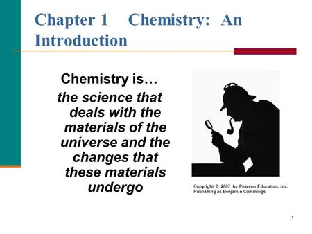 1 Chapter 1Chemistry: An Introduction Chemistry is… the science that deals with the materials of the universe and the changes that these materials undergo.
