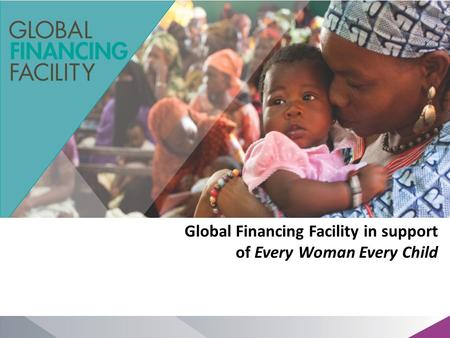 Global Financing Facility in support of Every Woman Every Child.