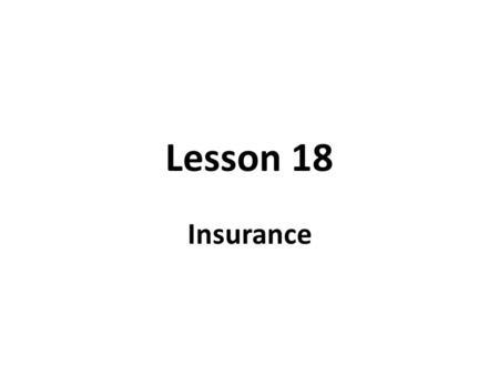Lesson 18 Insurance. Today’s Learning Objective What are the main types of insurance? Insurance Basics Auto Insurance Renter’s Insurance Homeowner’s Insurance.