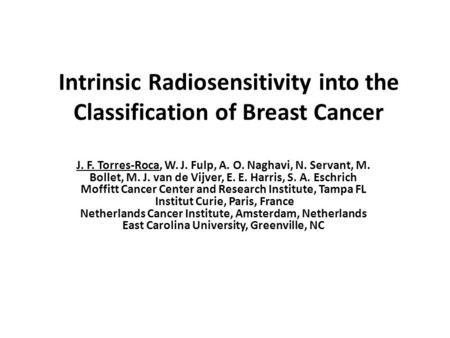 Integrating a Molecular Signature of Intrinsic Radiosensitivity into the Classification of Breast Cancer J. F. Torres-Roca, W. J. Fulp, A. O. Naghavi,
