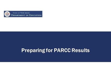 Preparing for PARCC Results. Quick Look at Score Reports But full presentation – “A Look at PARCC Reports that Parents and Districts Will Receive” with.