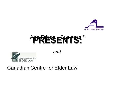 Age-Friendly Business ® Canadian Centre for Elder Law and PRESENTS:.