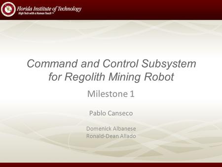 Milestone 1 Pablo Canseco Domenick Albanese Ronald­-Dean Allado Command and Control Subsystem for Regolith Mining Robot.