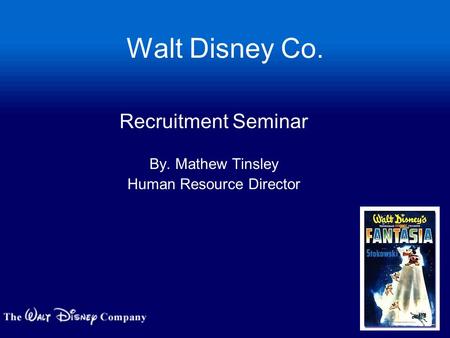 Walt Disney Co. Recruitment Seminar By. Mathew Tinsley Human Resource Director.